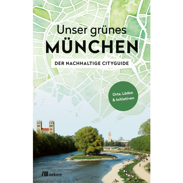 Unser grünes München - Der nachhaltige Cityguide Reiseführer OEKOM VERLAG GMBH